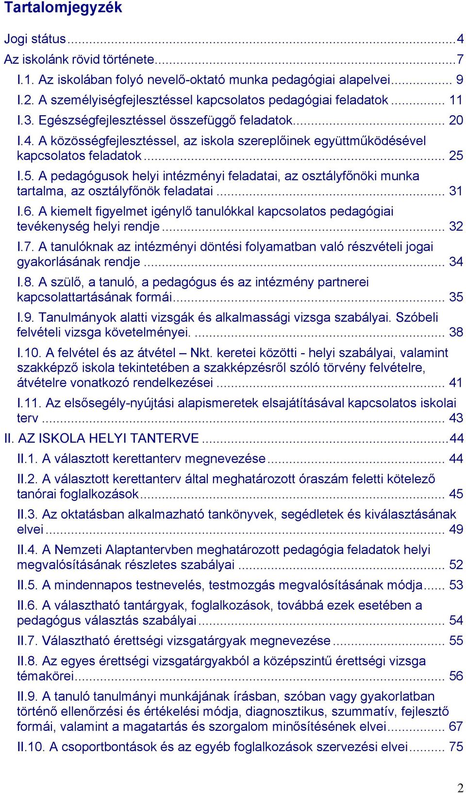 A közösségfejlesztéssel, az iskola szereplőinek együttműködésével kapcsolatos feladatok... 25 I.5. A pedagógusok helyi intézményi feladatai, az osztályfőnöki munka tartalma, az osztályfőnök feladatai.