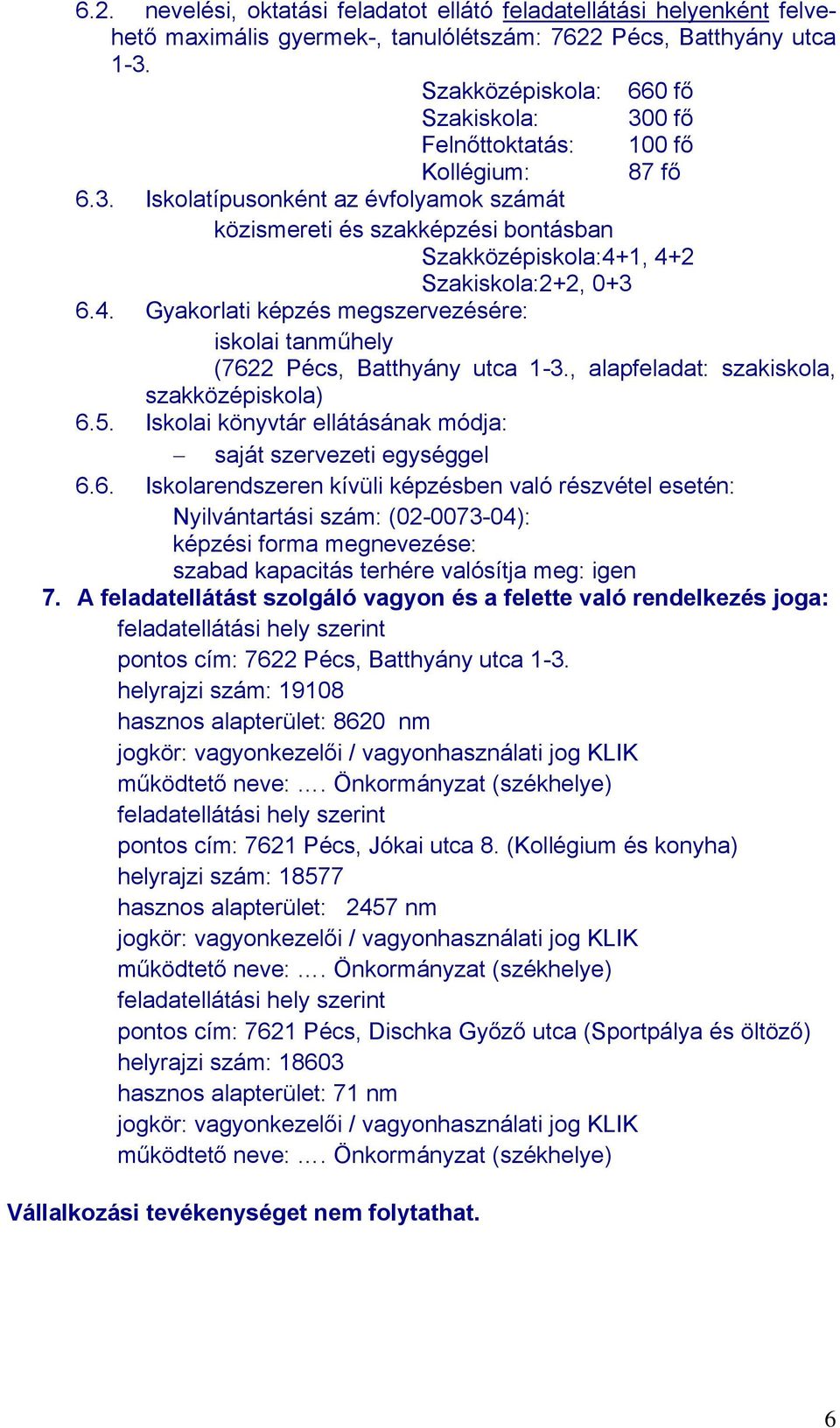 4. Gyakorlati képzés megszervezésére: iskolai tanműhely (7622 Pécs, Batthyány utca 1-3., alapfeladat: szakiskola, szakközépiskola) 6.5.