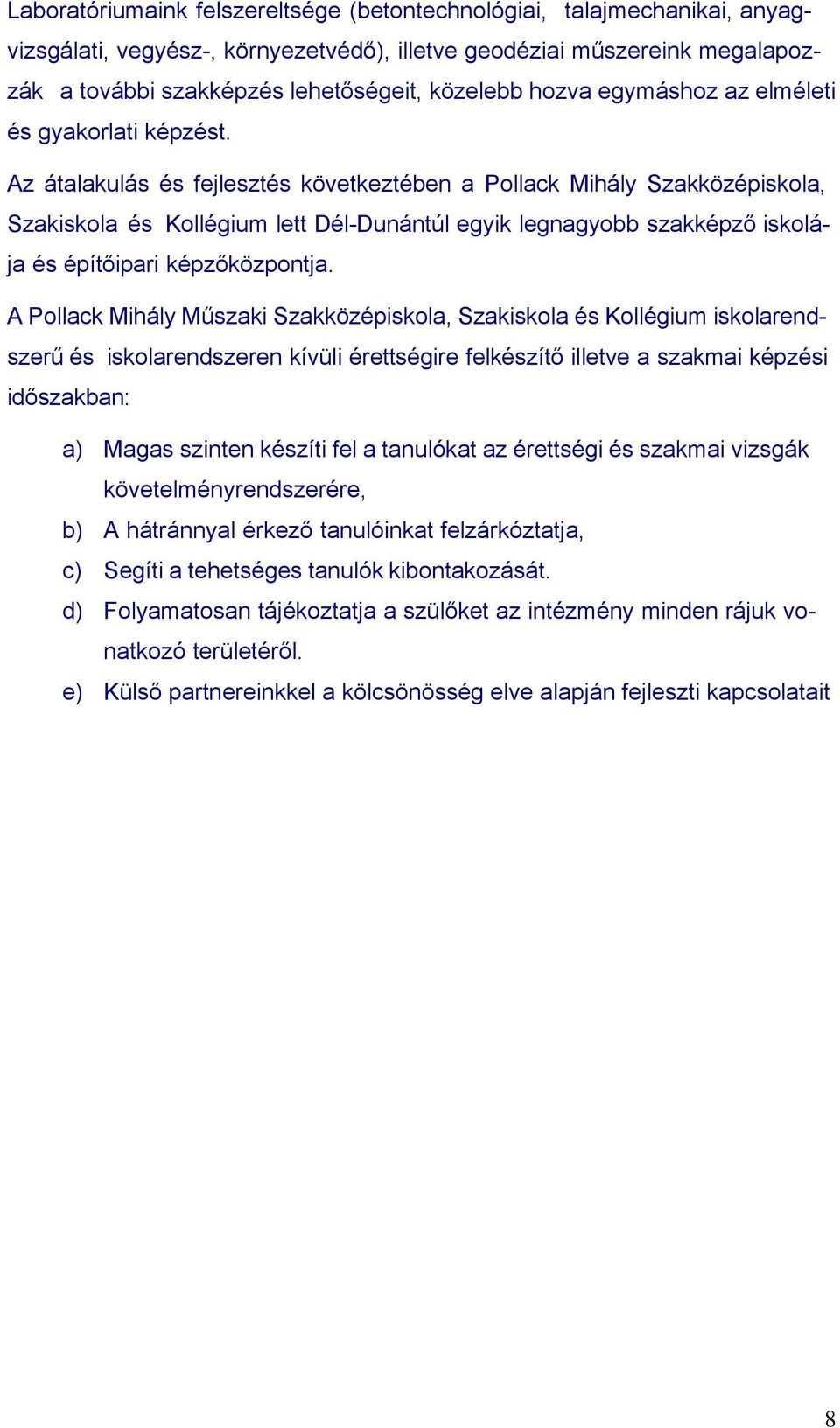 Az átalakulás és fejlesztés következtében a Pollack Mihály Szakközépiskola, Szakiskola és Kollégium lett Dél-Dunántúl egyik legnagyobb szakképző iskolája és építőipari képzőközpontja.