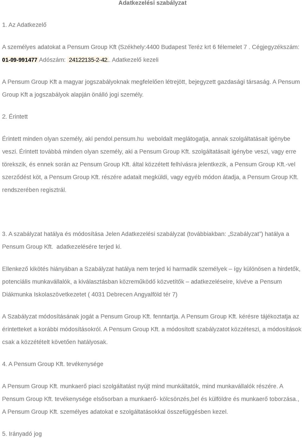 Érintett Érintett minden olyan személy, aki pendol.pensum.hu weboldalt meglátogatja, annak szolgáltatásait igénybe veszi. Érintett továbbá minden olyan személy, aki a Pensum Group Kft.