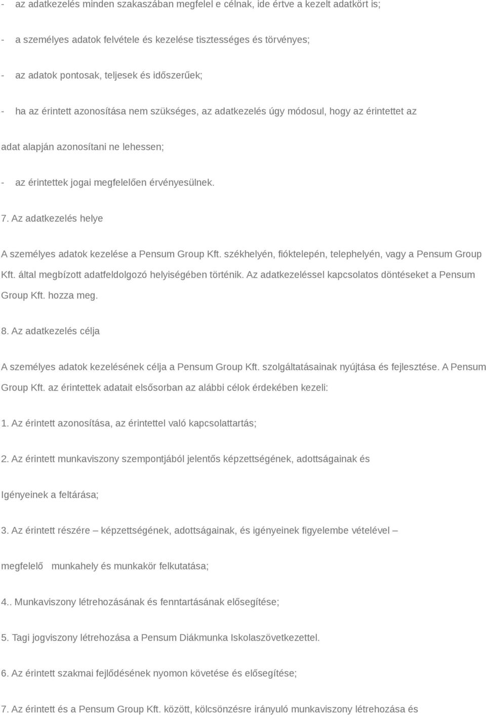 Az adatkezelés helye A személyes adatok kezelése a Pensum Group Kft. székhelyén, fióktelepén, telephelyén, vagy a Pensum Group Kft. által megbízott adatfeldolgozó helyiségében történik.