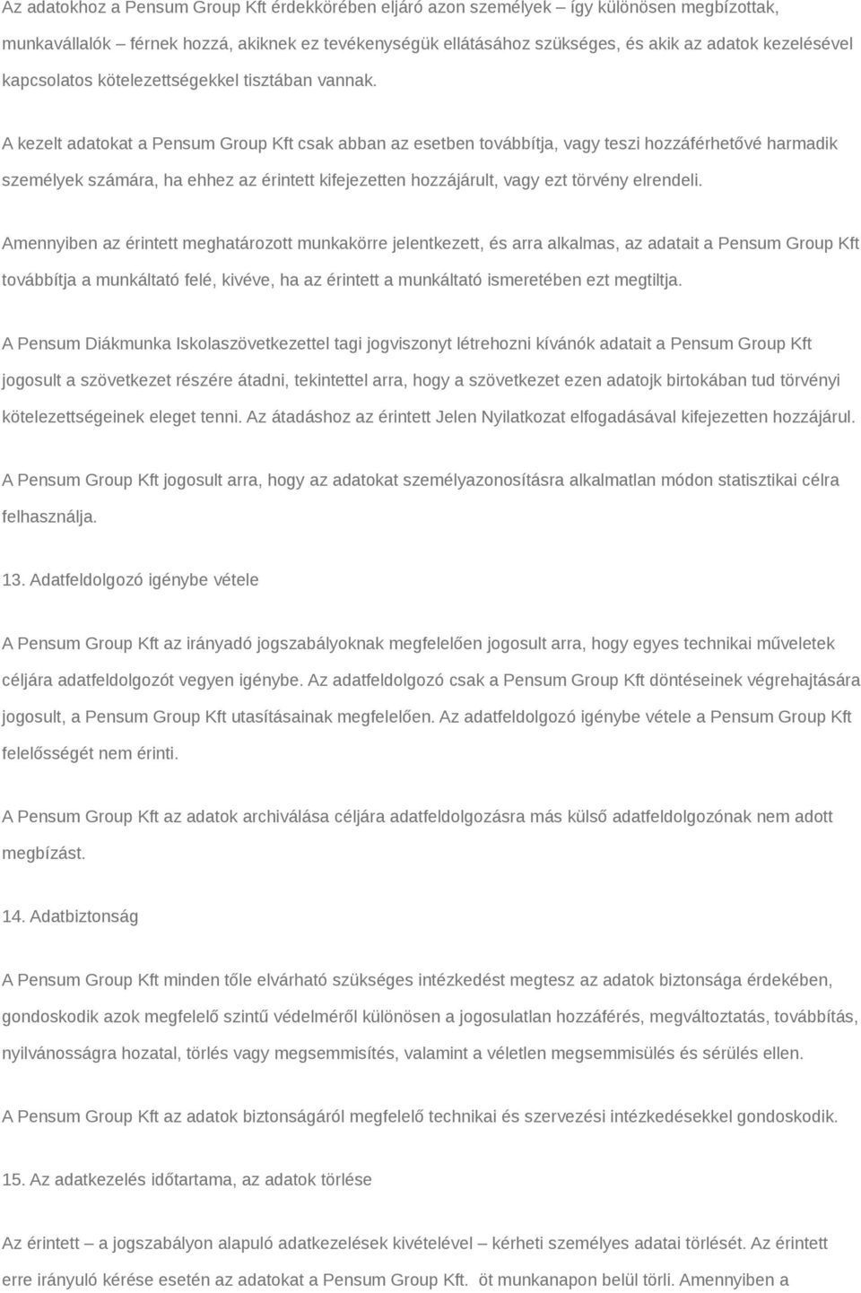 A kezelt adatokat a Pensum Group Kft csak abban az esetben továbbítja, vagy teszi hozzáférhetővé harmadik személyek számára, ha ehhez az érintett kifejezetten hozzájárult, vagy ezt törvény elrendeli.