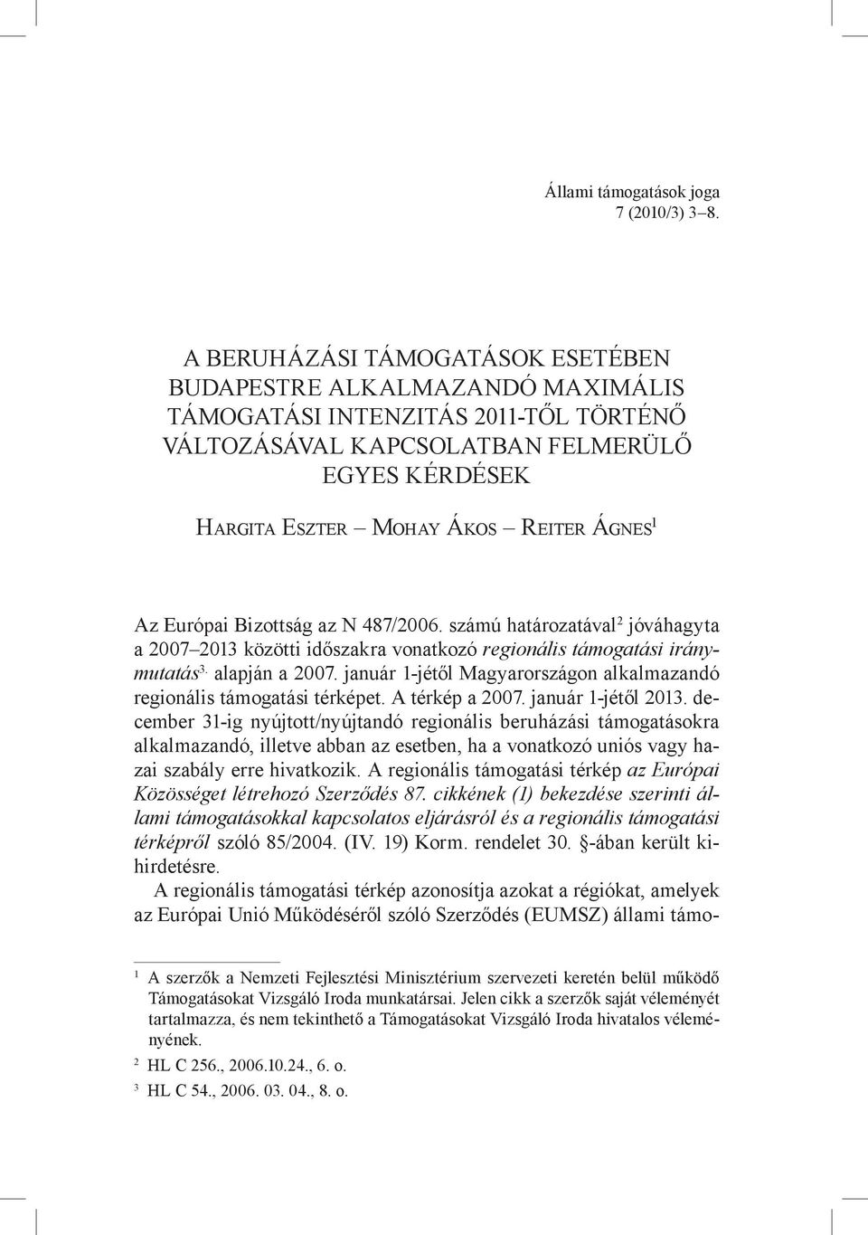 Az Európai Bizottság az N 487/2006. számú határozatával 2 jóváhagyta a 2007 2013 közötti időszakra vonatkozó regionális támogatási iránymutatás 3. alapján a 2007.