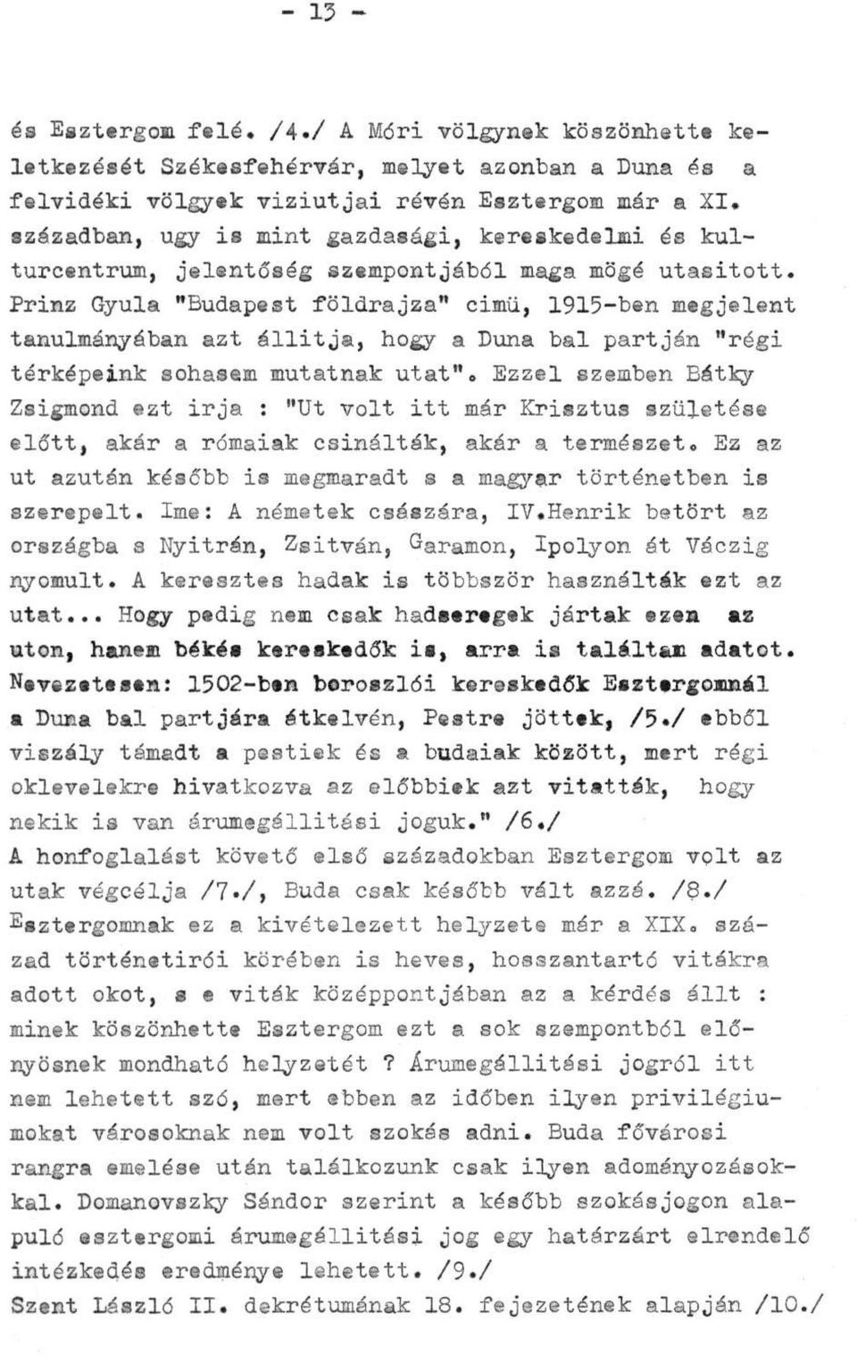 Prinz Gyula "Budapest földrajza" című, 1915-ben megjelent tanulmányában azt állítja, hogy a Duna bal partján "régi térképeink sohasem mutatnak utat".