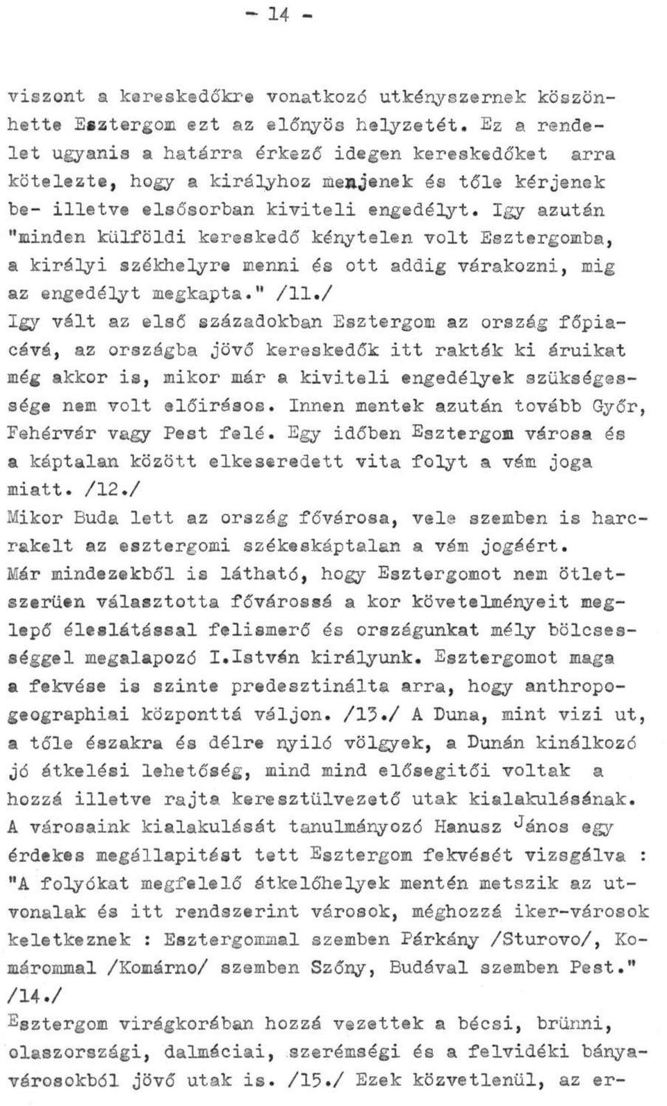 Így azután "minden külföldi kereskedő kénytelen volt Esztergomba, a királyi székhelyre menni és ott addig várakozni, míg az engedélyt megkapta." /11.