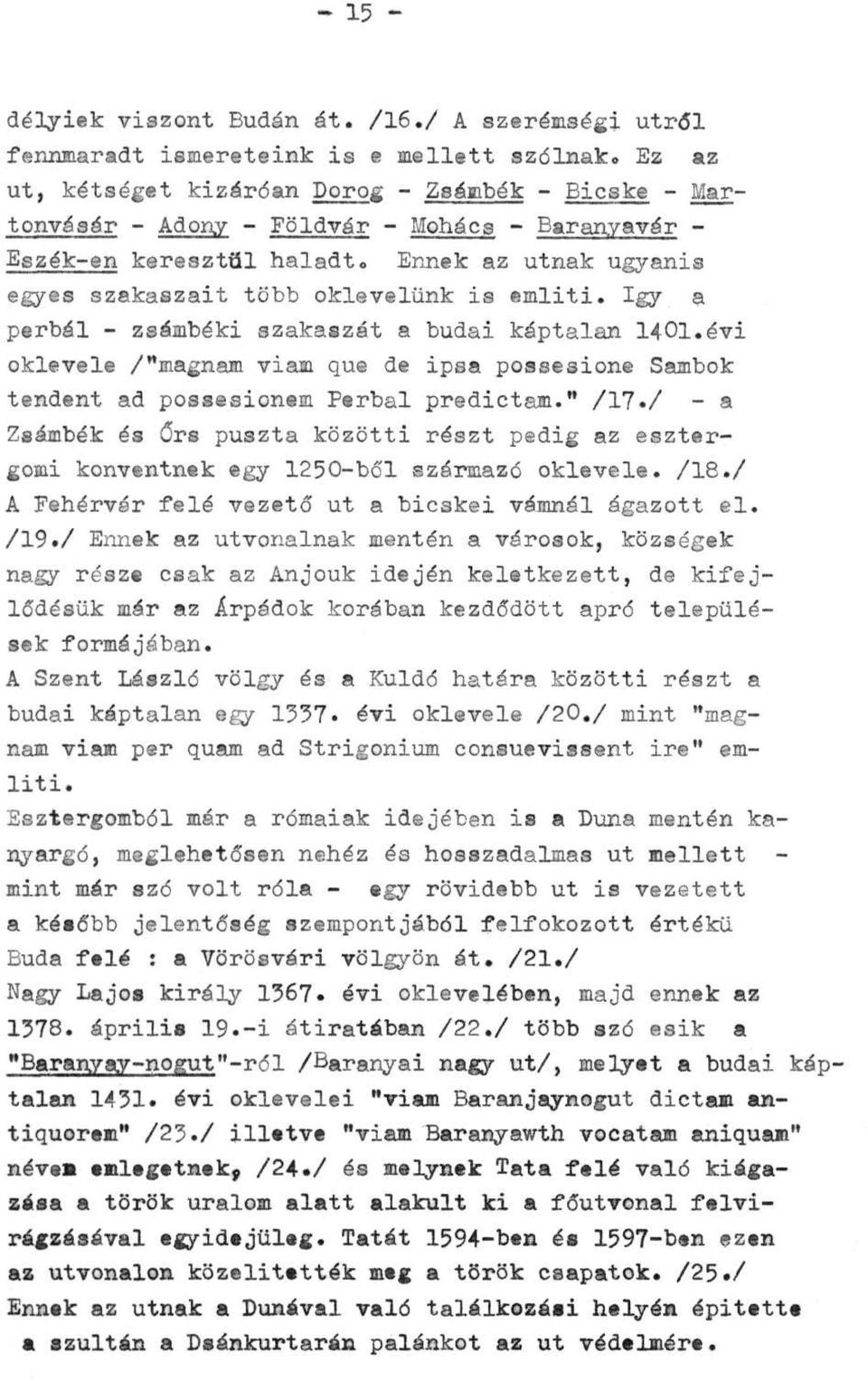 Ennek az útnak ugyanis egyes szakaszait több oklevelünk is említi. Így a perbál - zsámbéki szakaszát a budai káptalan 1401.