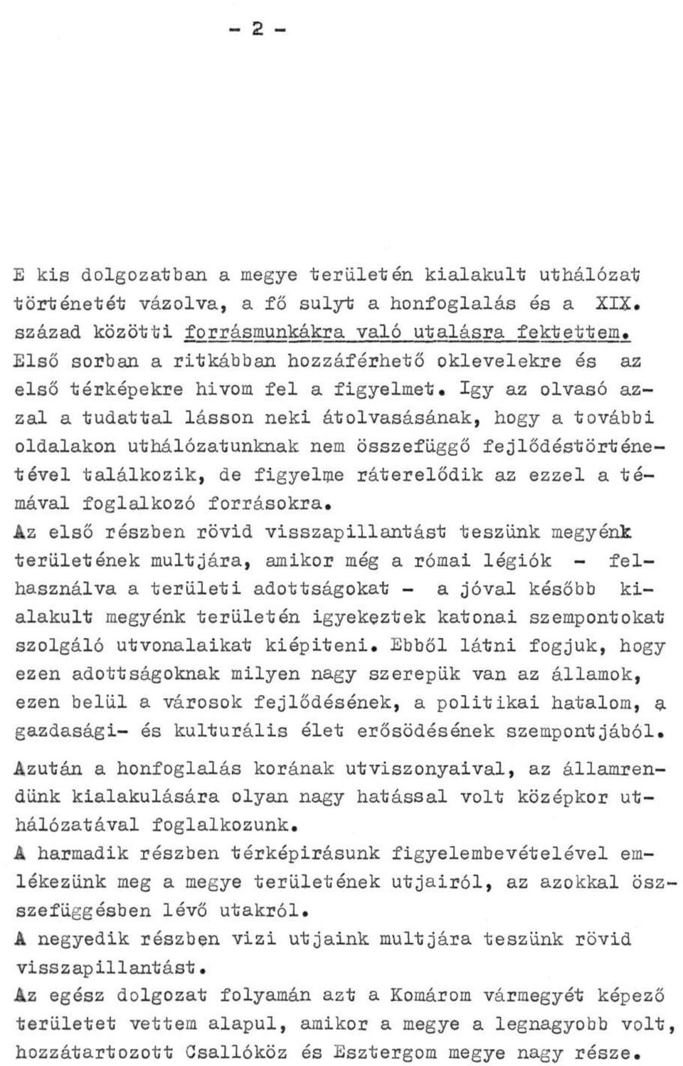 Így az olvasó azzal a tudattal lásson neki átolvasásának, hogy a további oldalakon úthálózatunknak nem összefüggő fejlődéstörténetével találkozik, de figyelme ráterelődik az ezzel a témával