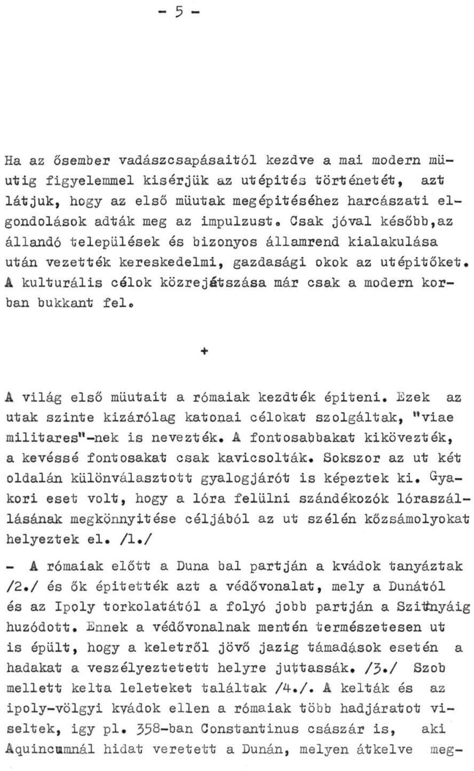 A kulturális célok közrejátszása már csak a modern korban bukkant fel. + A világ első műutait a rómaiak kezdték építeni.