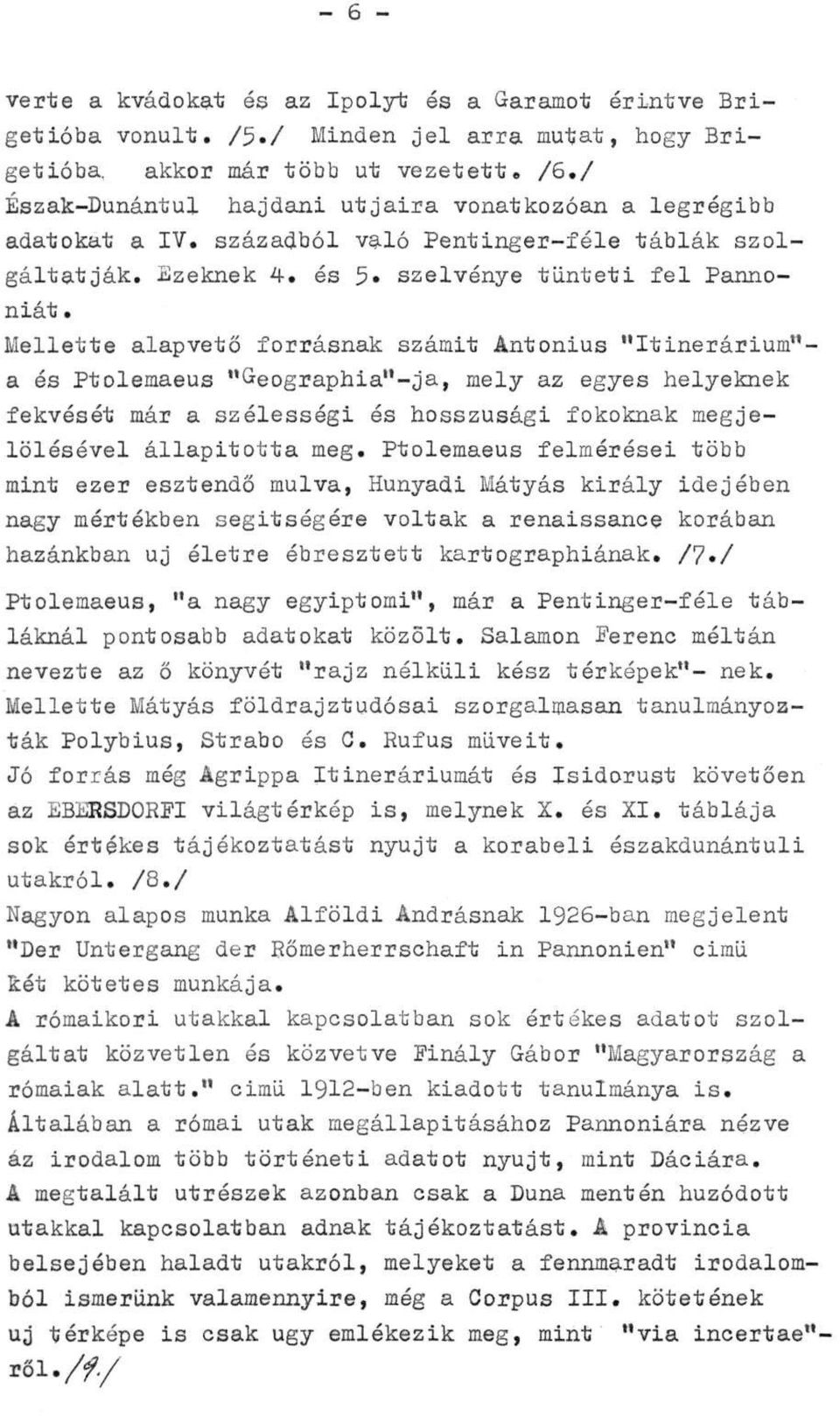 Mellette alapvető forrásnak számit Antonius "Itinerárium"- a és Ptolemaeus "Geographia"-ja, mely az egyes helyeknek fekvését már a szélességi és hosszúsági fokoknak megjelölésével állapította meg.