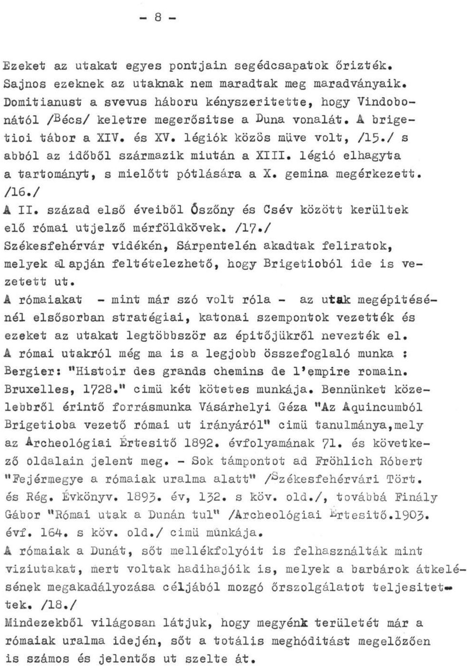 / s abból az időből származik miután a XIII. légió elhagyta a tartományt, s mielőtt pótlására a X. gemina megérkezett. /16./ A II.