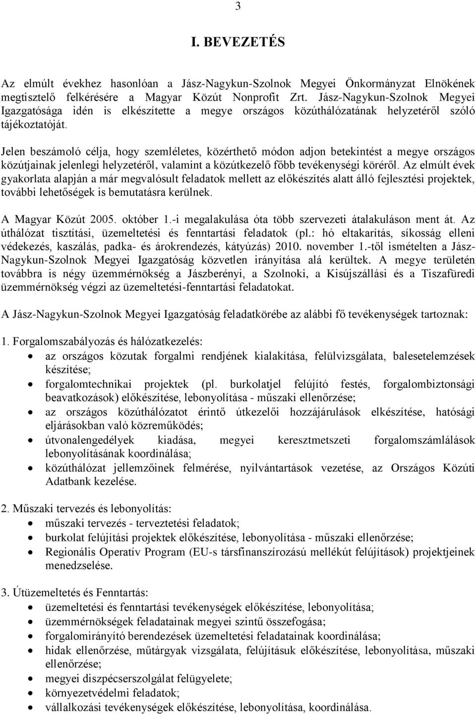 Jelen beszámoló célja, hogy szemléletes, közérthető módon adjon betekintést a megye országos közútjainak jelenlegi helyzetéről, valamint a közútkezelő főbb tevékenységi köréről.