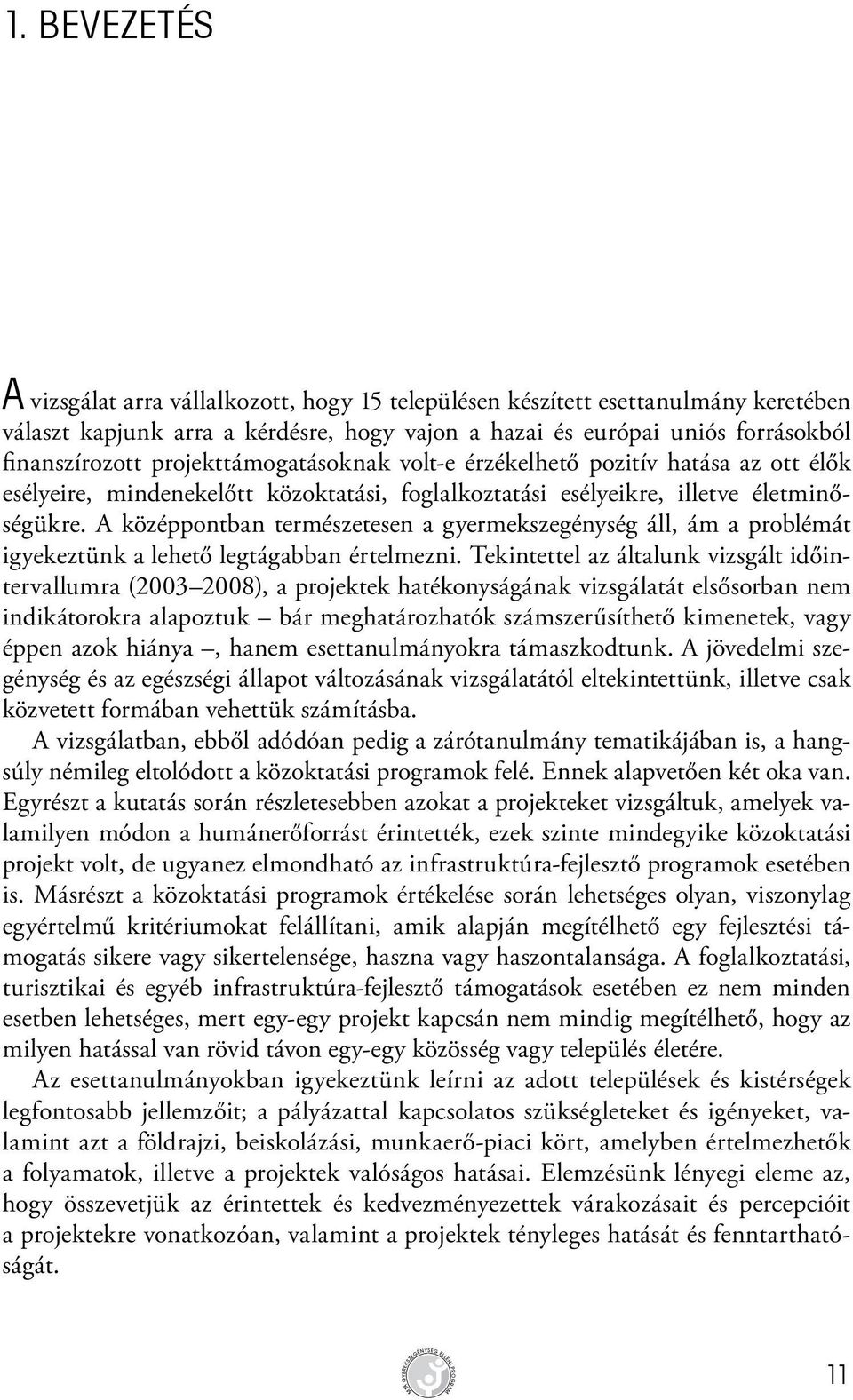 A középpontban természetesen a gyermekszegénység áll, ám a problémát igyekeztünk a lehető legtágabban értelmezni.