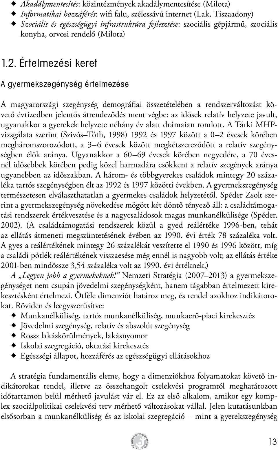 Értelmezési keret A gyermekszegénység értelmezése A magyarországi szegénység demográfiai összetételében a rendszerváltozást követő évtizedben jelentős átrendeződés ment végbe: az idősek relatív