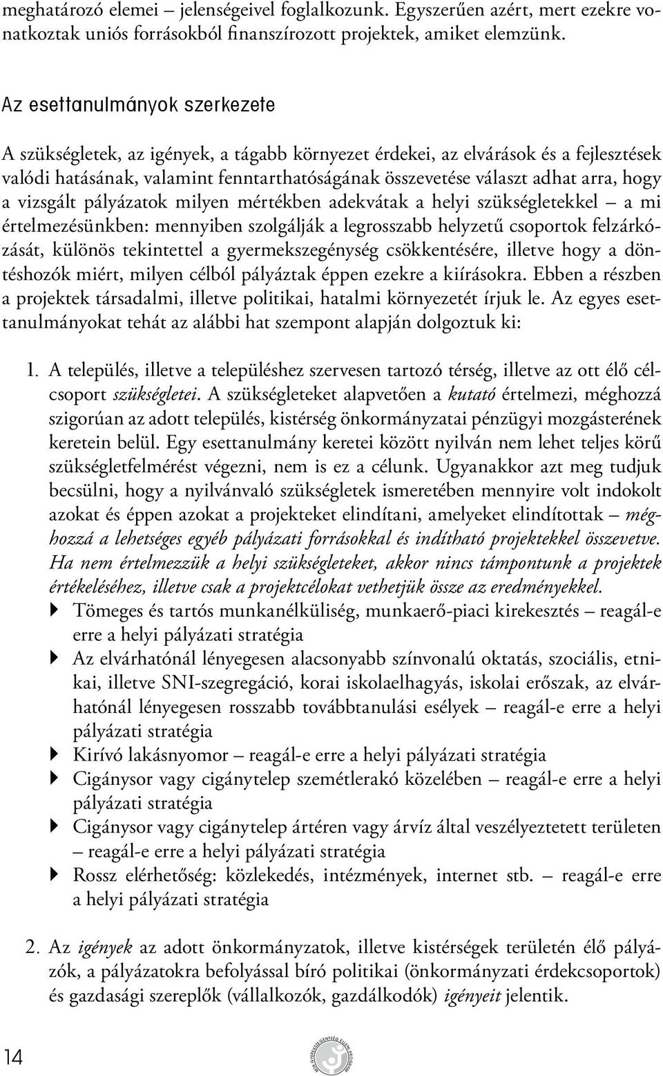 hogy a vizsgált pályázatok milyen mértékben adekvátak a helyi szükségletekkel a mi értelmezésünkben: mennyiben szolgálják a legrosszabb helyzetű csoportok felzárkózását, különös tekintettel a