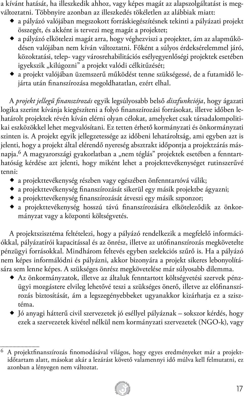 pályázó elkötelezi magát arra, hogy véghezviszi a projektet, ám az alapműködésen valójában nem kíván változtatni.