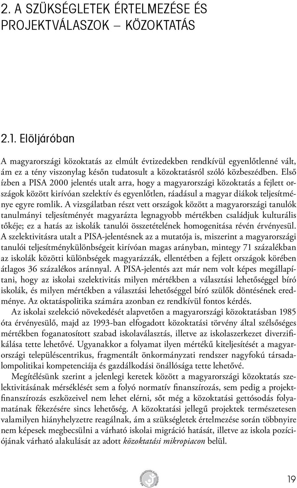 Első ízben a PISA 2000 jelentés utalt arra, hogy a magyarországi közoktatás a fejlett országok között kirívóan szelektív és egyenlőtlen, ráadásul a magyar diákok teljesítménye egyre romlik.