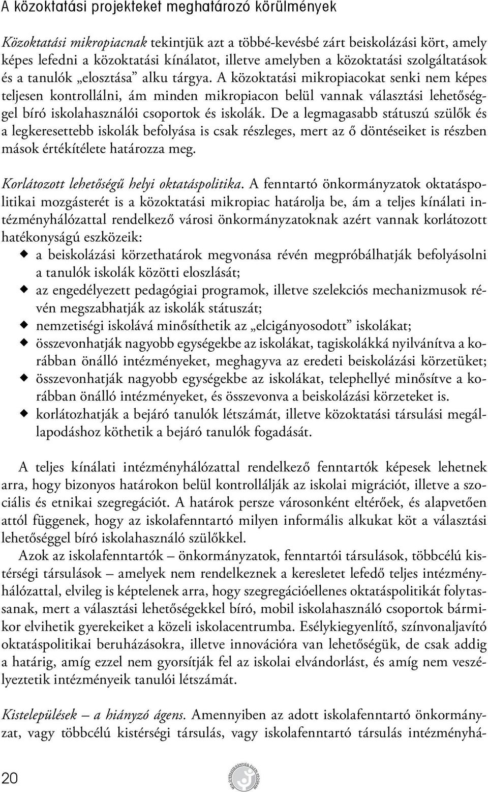 A közoktatási mikropiacokat senki nem képes teljesen kontrollálni, ám minden mikropiacon belül vannak választási lehetőséggel bíró iskolahasználói csoportok és iskolák.