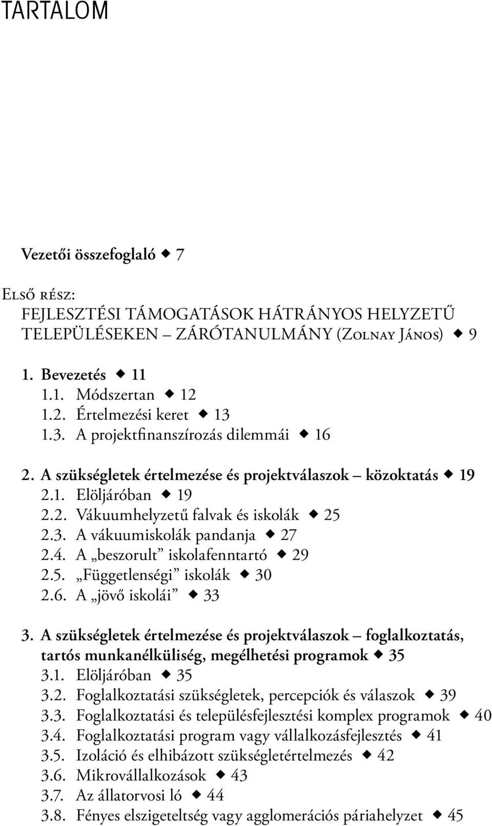 4. A beszorult iskolafenntartó 29 2.5. Függetlenségi iskolák 30 2.6. A jövő iskolái 33 3.