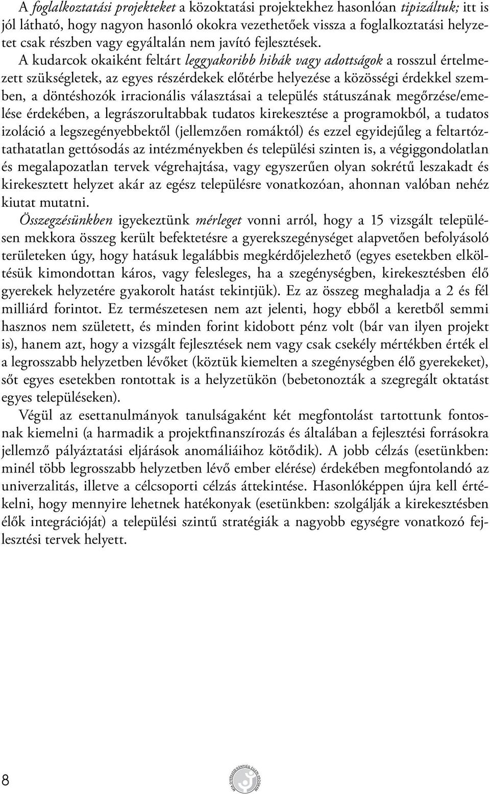 A kudarcok okaiként feltárt leggyakoribb hibák vagy adottságok a rosszul értelmezett szükségletek, az egyes részérdekek előtérbe helyezése a közösségi érdekkel szemben, a döntéshozók irracionális