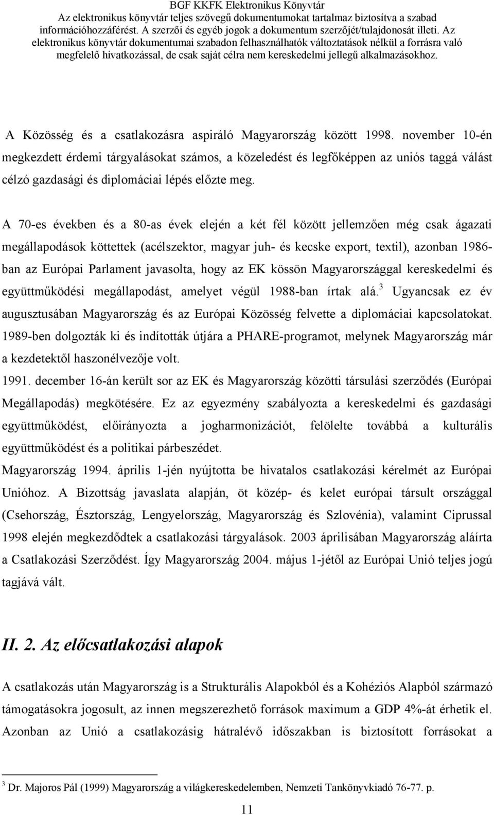 A 70-es években és a 80-as évek elején a két fél között jellemzően még csak ágazati megállapodások köttettek (acélszektor, magyar juh- és kecske export, textil), azonban 1986- ban az Európai