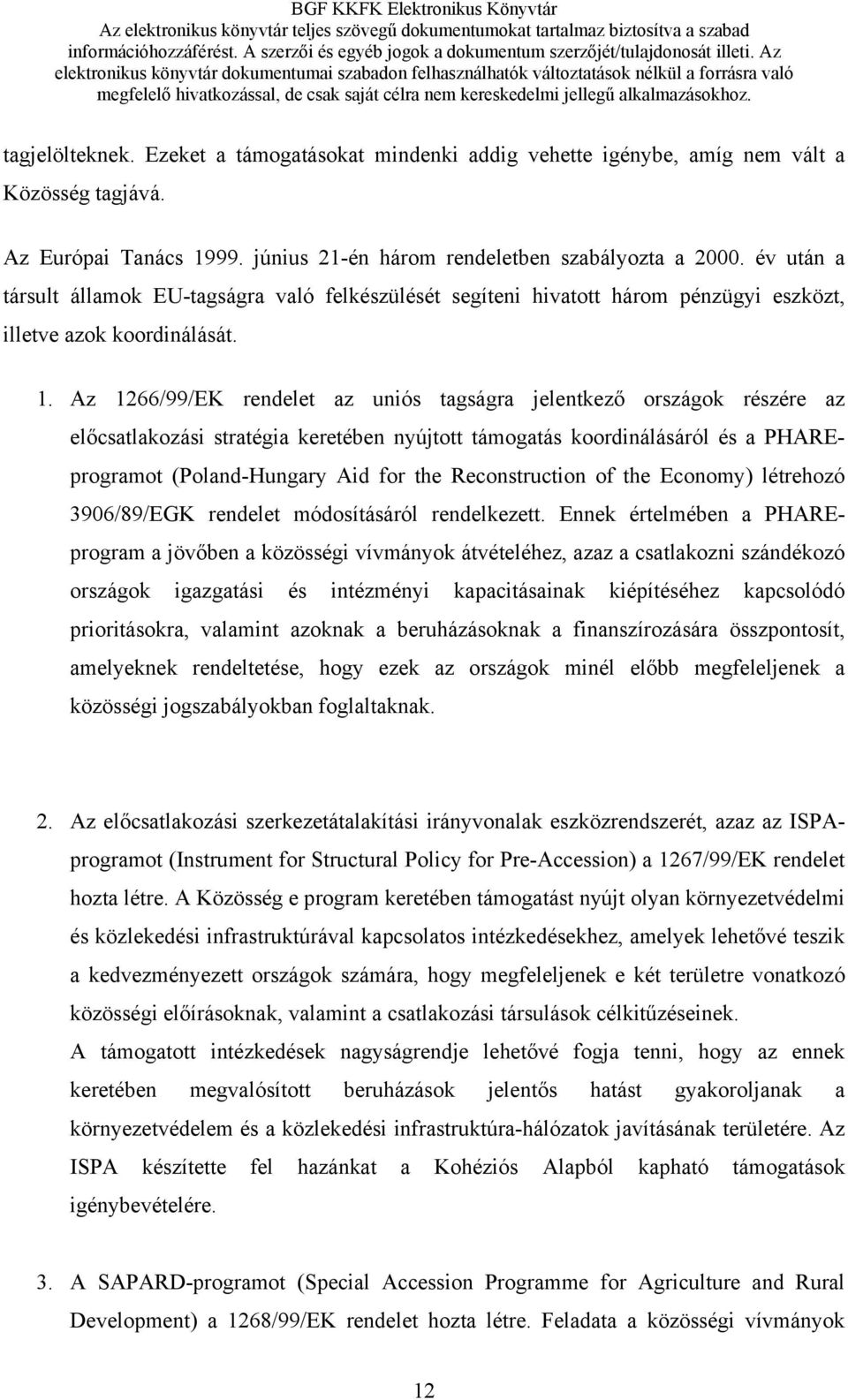 Az 1266/99/EK rendelet az uniós tagságra jelentkező országok részére az előcsatlakozási stratégia keretében nyújtott támogatás koordinálásáról és a PHAREprogramot (Poland-Hungary Aid for the