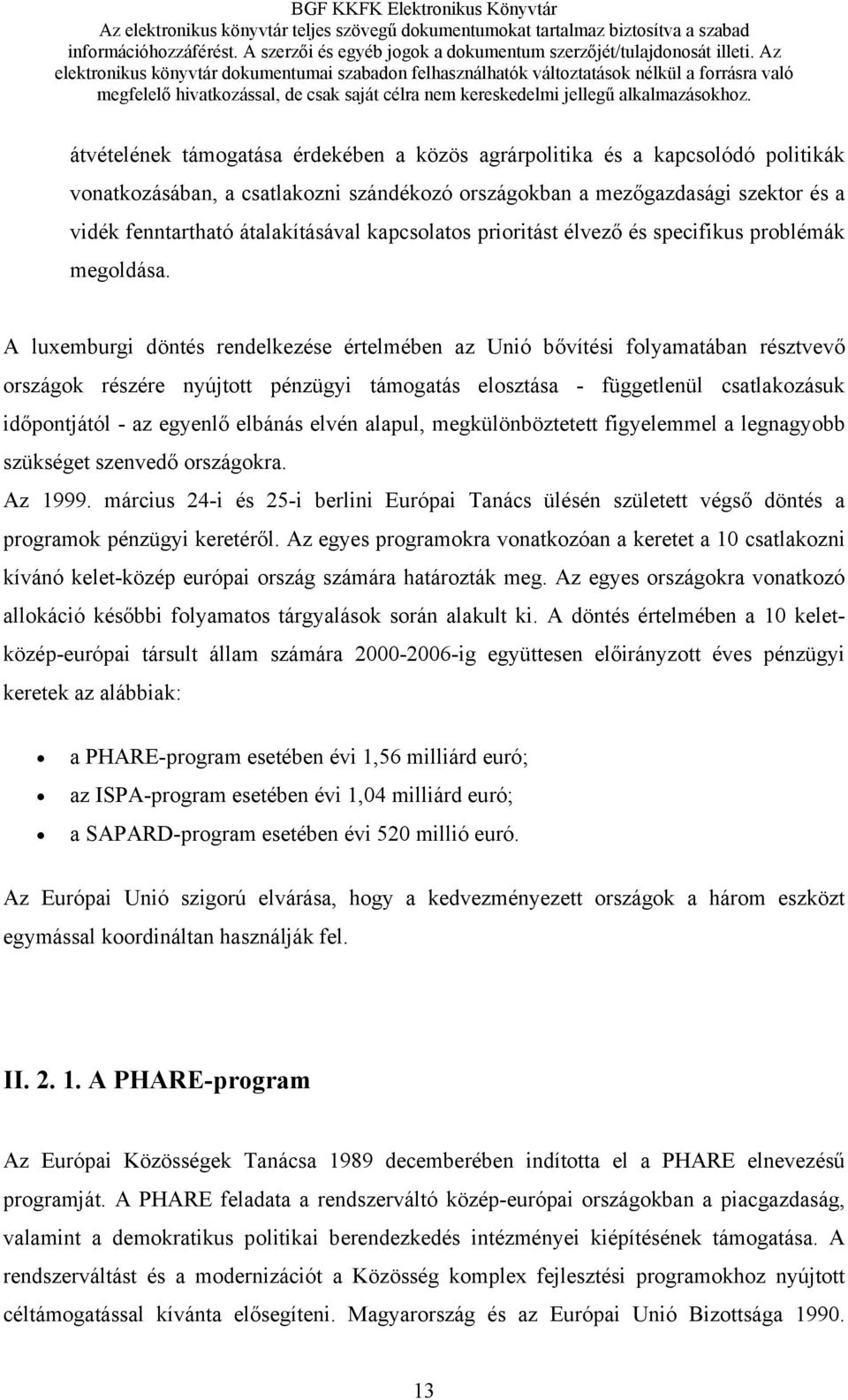 A luxemburgi döntés rendelkezése értelmében az Unió bővítési folyamatában résztvevő országok részére nyújtott pénzügyi támogatás elosztása - függetlenül csatlakozásuk időpontjától - az egyenlő