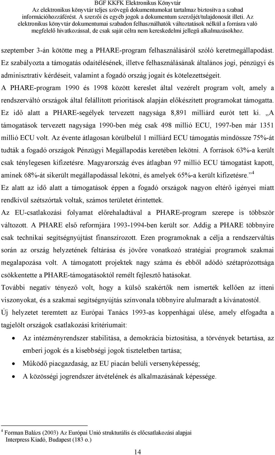 A PHARE-program 1990 és 1998 között kereslet által vezérelt program volt, amely a rendszerváltó országok által felállított prioritások alapján előkészített programokat támogatta.