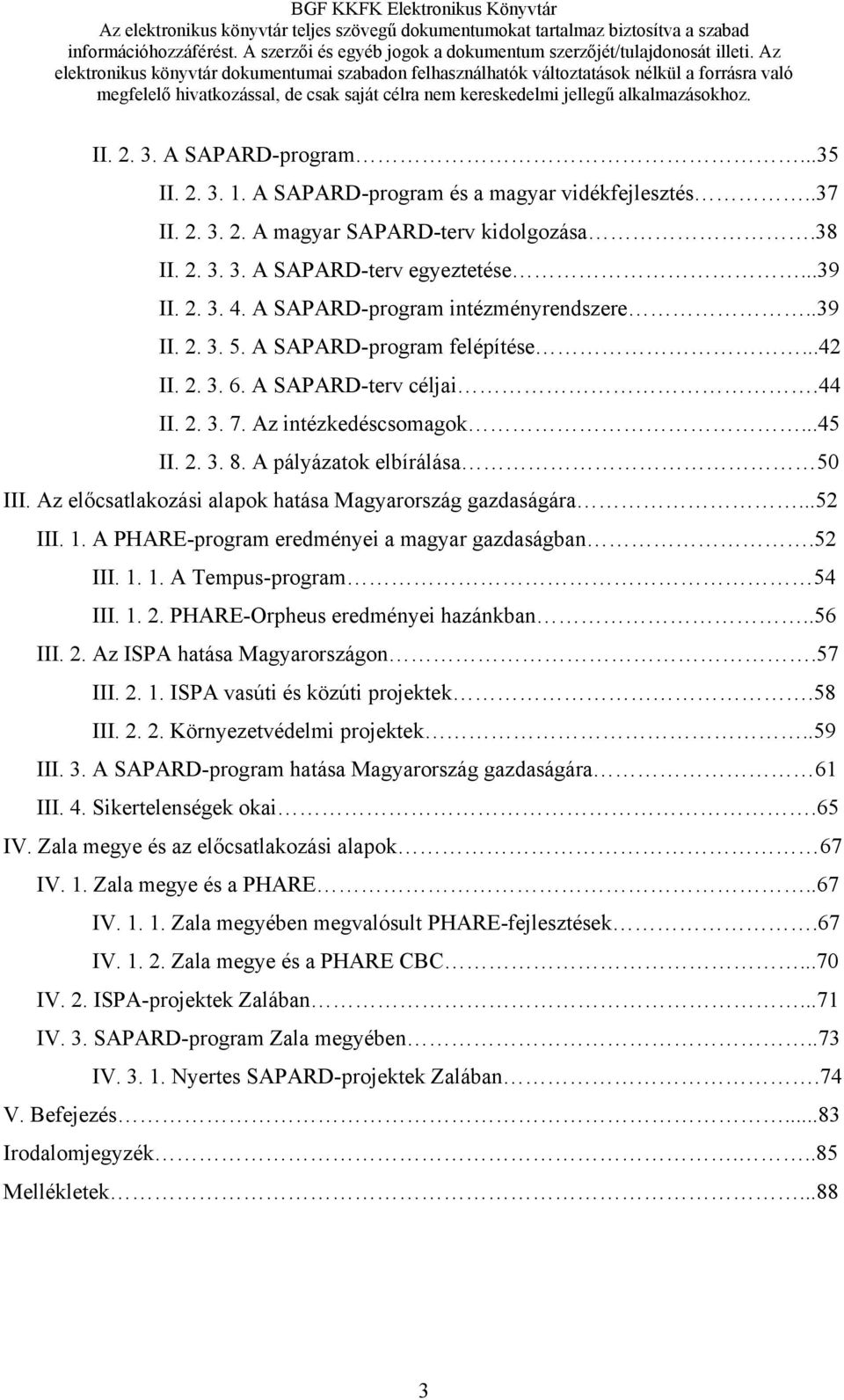 A pályázatok elbírálása 50 III. Az előcsatlakozási alapok hatása Magyarország gazdaságára...52 III. 1. A PHARE-program eredményei a magyar gazdaságban.52 III. 1. 1. A Tempus-program 54 III. 1. 2.