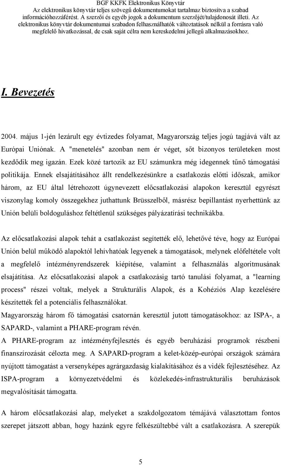 Ennek elsajátításához állt rendelkezésünkre a csatlakozás előtti időszak, amikor három, az EU által létrehozott úgynevezett előcsatlakozási alapokon keresztül egyrészt viszonylag komoly összegekhez