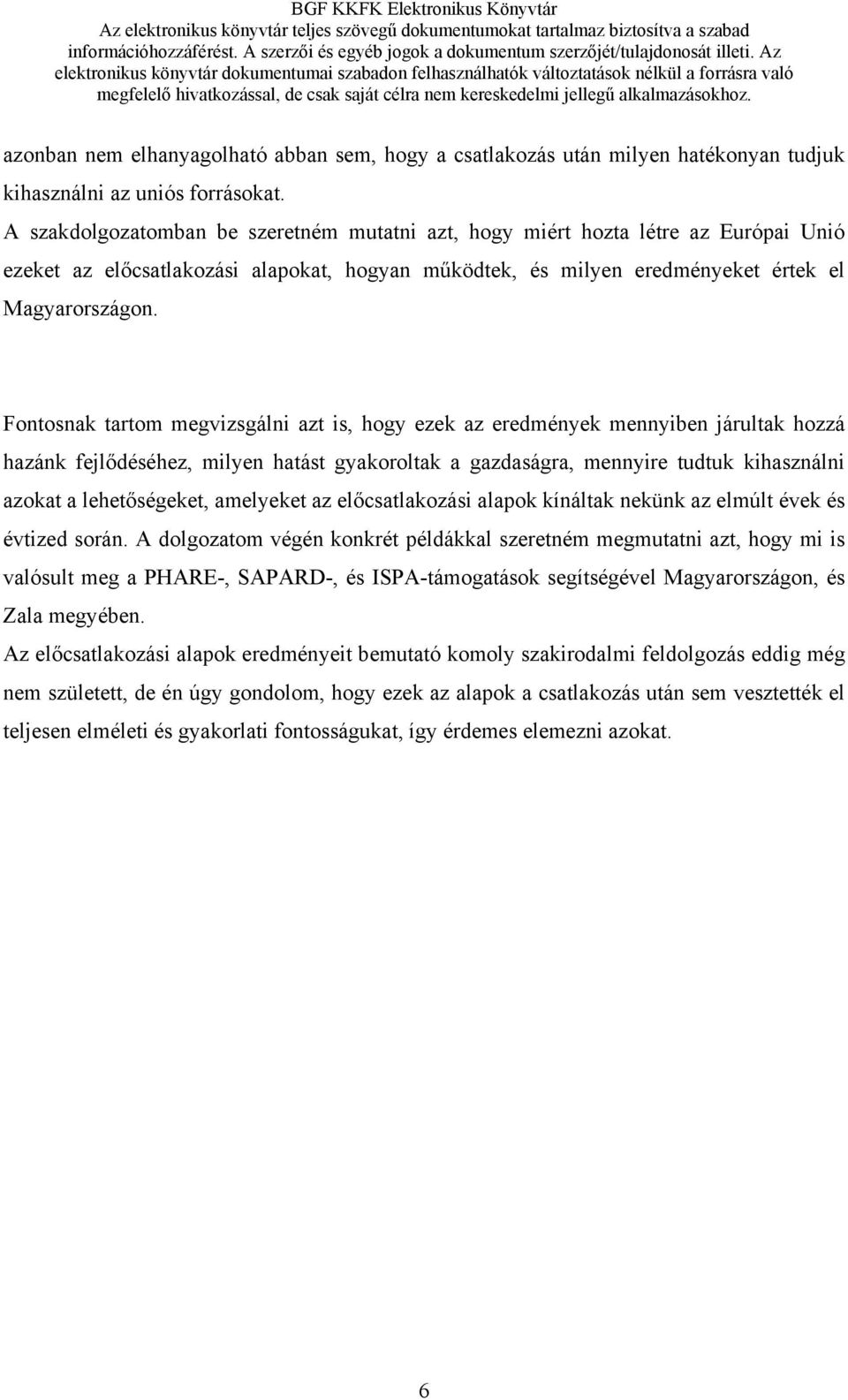 Fontosnak tartom megvizsgálni azt is, hogy ezek az eredmények mennyiben járultak hozzá hazánk fejlődéséhez, milyen hatást gyakoroltak a gazdaságra, mennyire tudtuk kihasználni azokat a lehetőségeket,