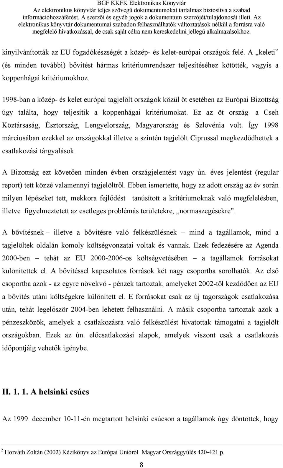 1998-ban a közép- és kelet európai tagjelölt országok közül öt esetében az Európai Bizottság úgy találta, hogy teljesítik a koppenhágai kritériumokat.