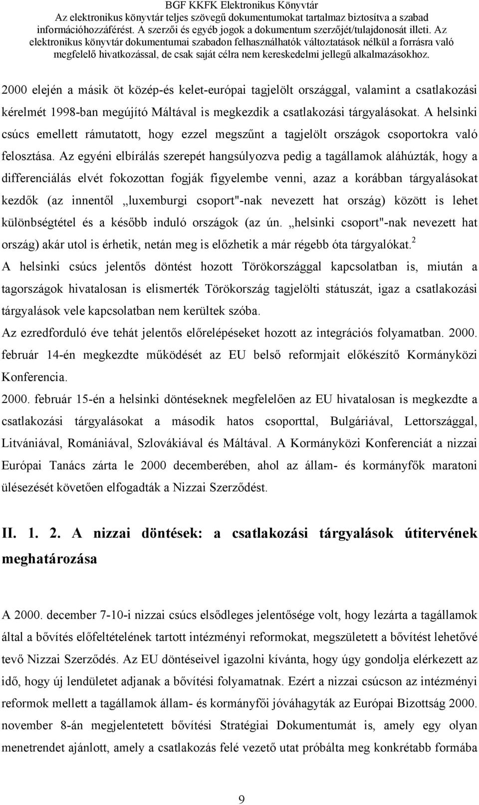 Az egyéni elbírálás szerepét hangsúlyozva pedig a tagállamok aláhúzták, hogy a differenciálás elvét fokozottan fogják figyelembe venni, azaz a korábban tárgyalásokat kezdők (az innentől luxemburgi