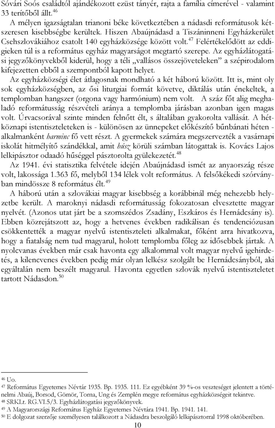 Hiszen Abaújnádasd a Tiszáninneni Egyházkerület Csehszlovákiához csatolt 140 egyházközsége között volt. 47 Felértékelődött az eddigieken túl is a református egyház magyarságot megtartó szerepe.