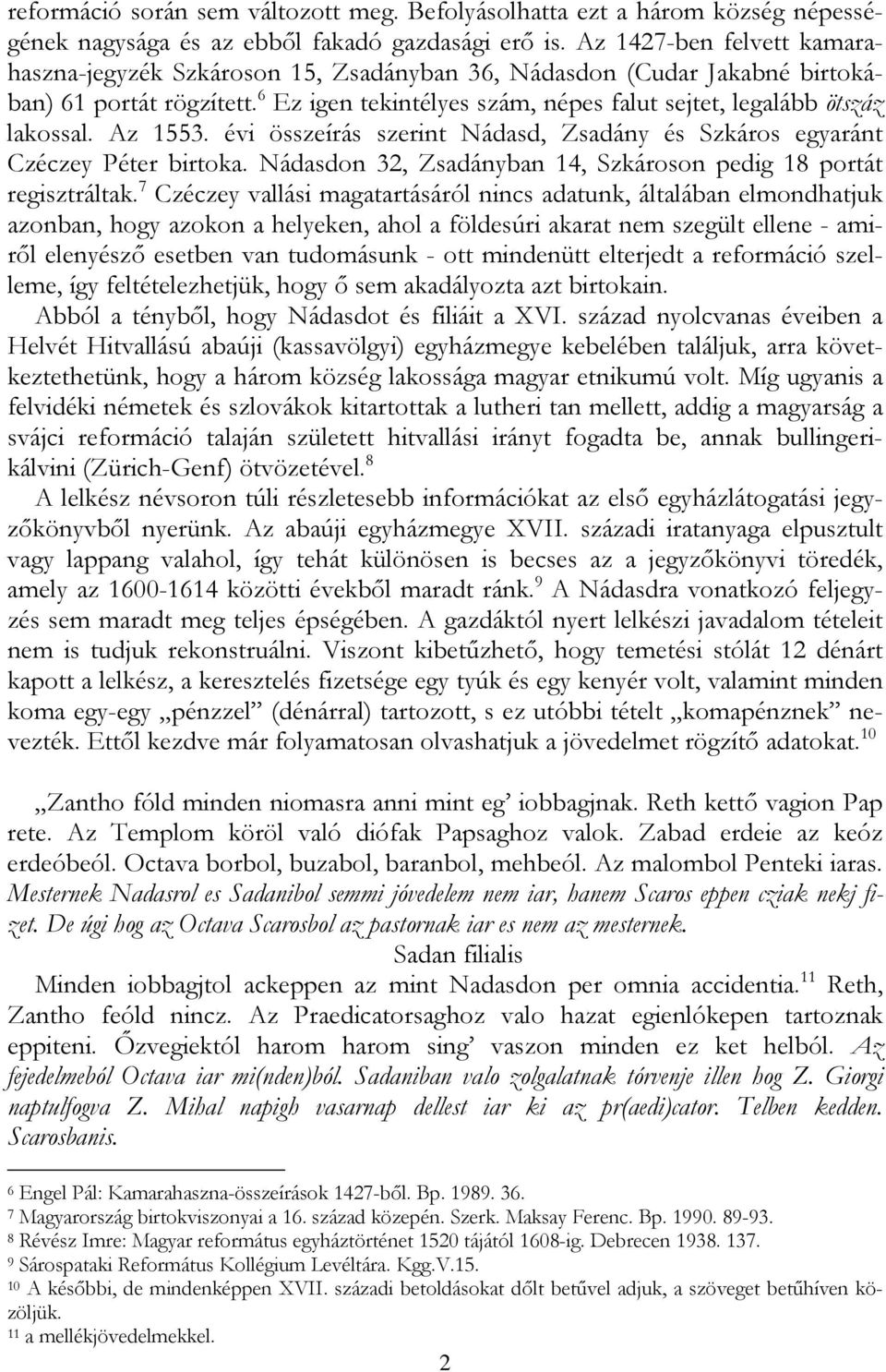 Az 1553. évi összeírás szerint Nádasd, Zsadány és Szkáros egyaránt Czéczey Péter birtoka. Nádasdon 32, Zsadányban 14, Szkároson pedig 18 portát regisztráltak.