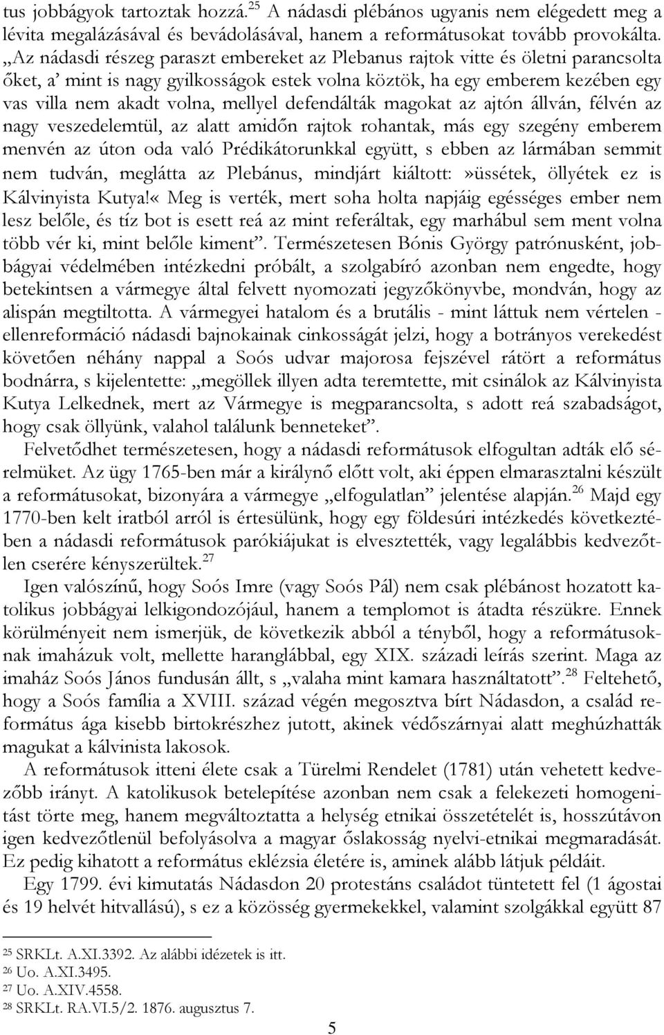 defendálták magokat az ajtón állván, félvén az nagy veszedelemtül, az alatt amidőn rajtok rohantak, más egy szegény emberem menvén az úton oda való Prédikátorunkkal együtt, s ebben az lármában semmit