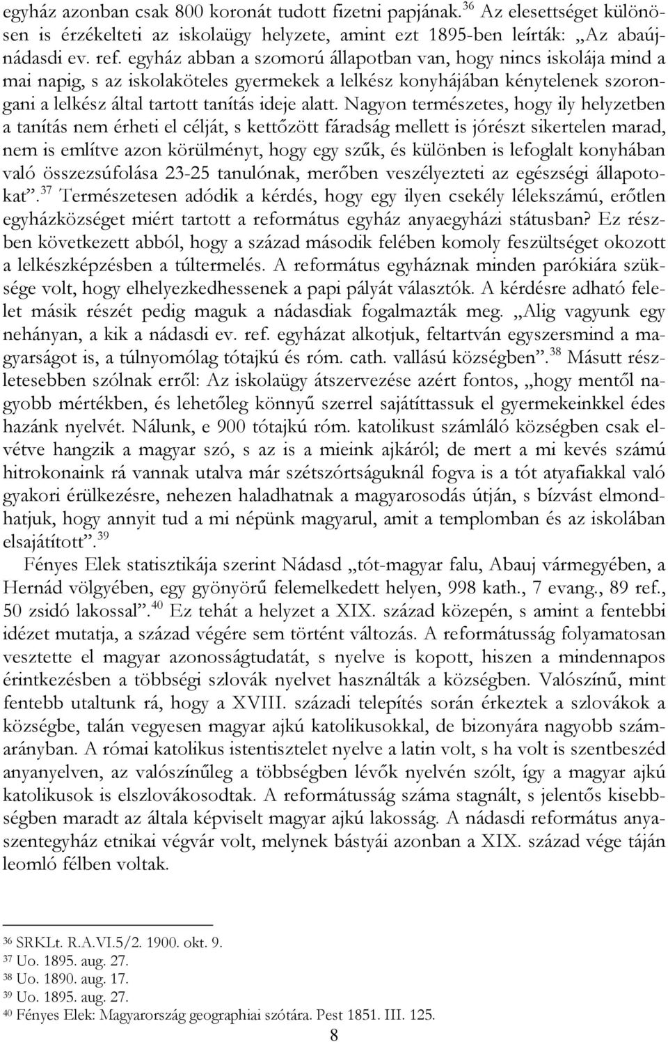 Nagyon természetes, hogy ily helyzetben a tanítás nem érheti el célját, s kettőzött fáradság mellett is jórészt sikertelen marad, nem is említve azon körülményt, hogy egy szűk, és különben is