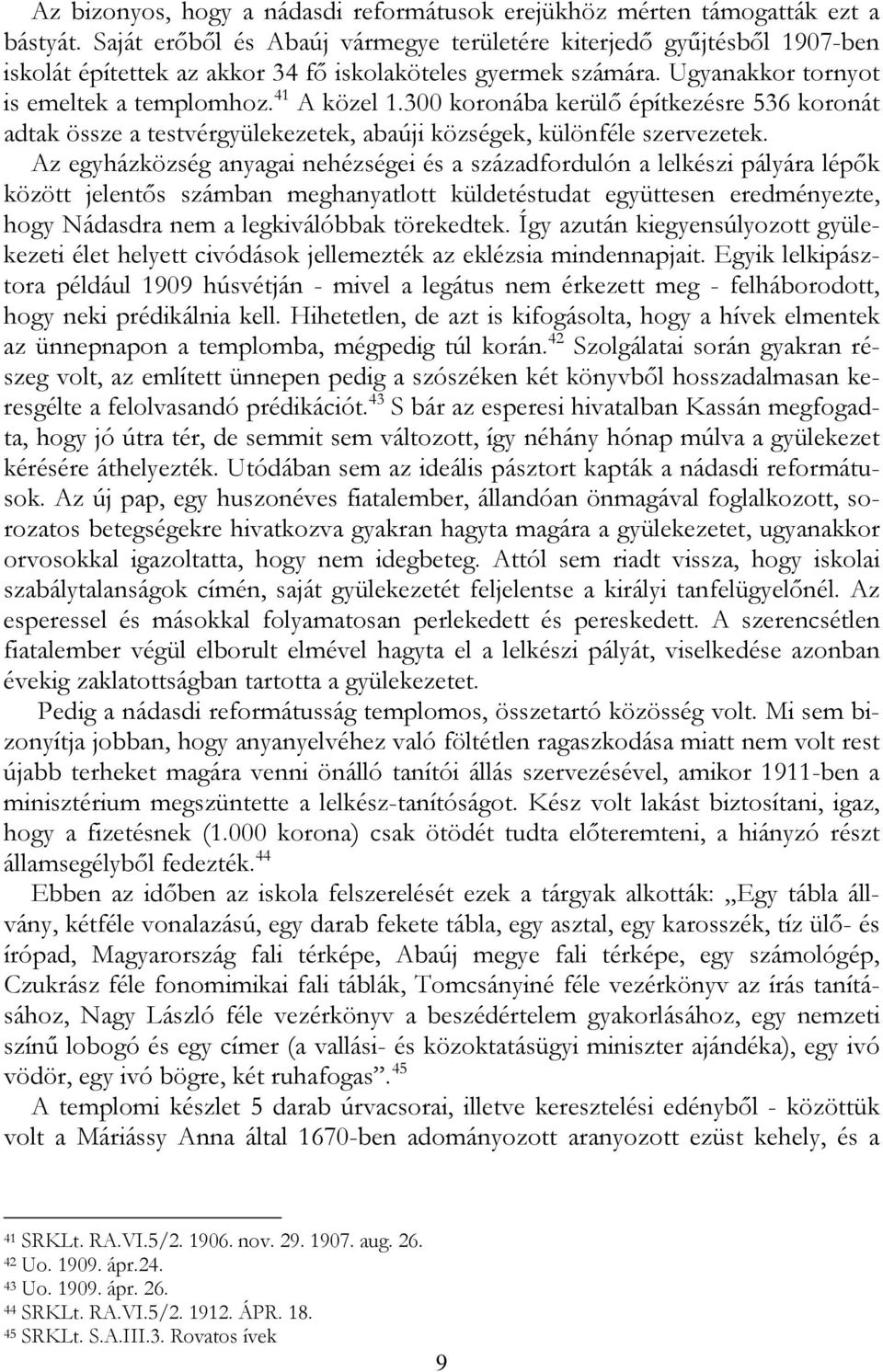 300 koronába kerülő építkezésre 536 koronát adtak össze a testvérgyülekezetek, abaúji községek, különféle szervezetek.