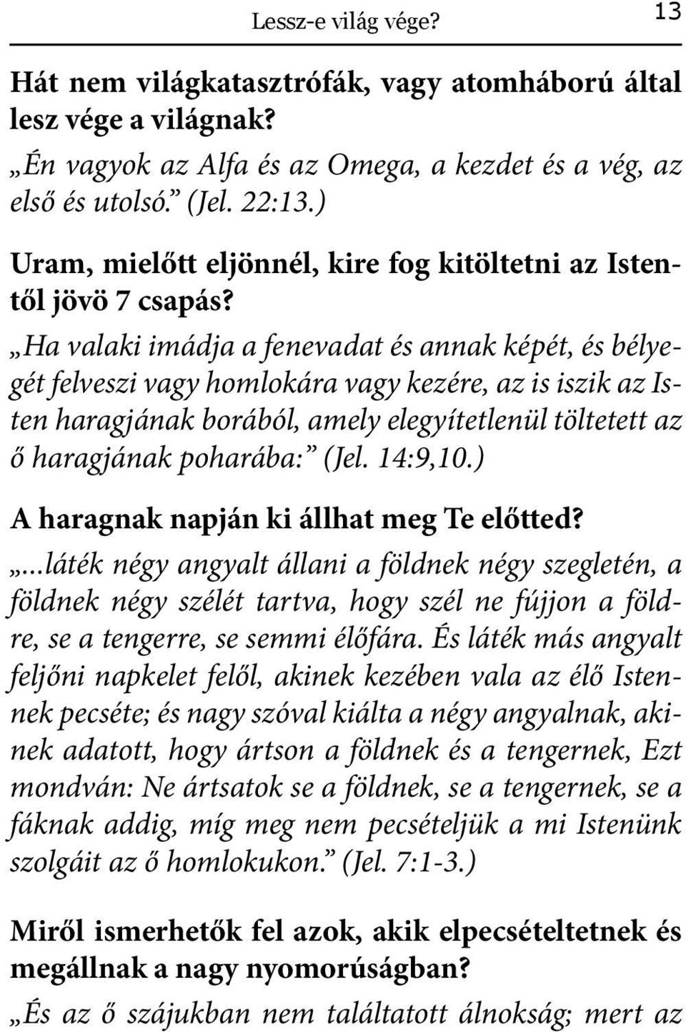 Ha valaki imádja a fenevadat és annak képét, és bélyegét felveszi vagy homlokára vagy kezére, az is iszik az Isten haragjának borából, amely elegyítetlenül töltetett az ő haragjának poharába: (Jel.