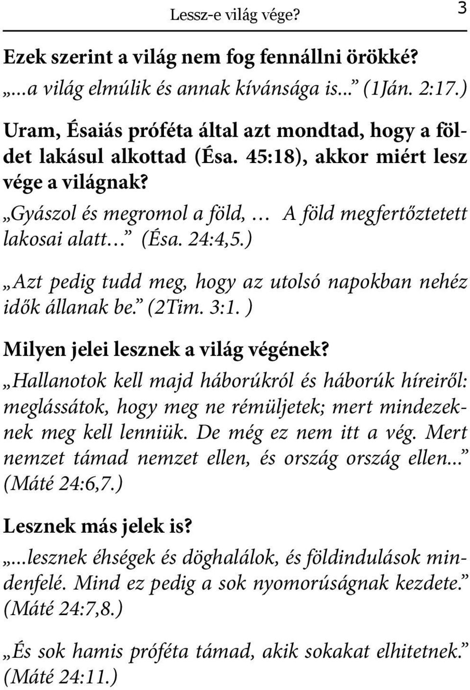 ) Azt pedig tudd meg, hogy az utolsó napokban nehéz idők állanak be. (2Tim. 3:1. ) Milyen jelei lesznek a világ végének?