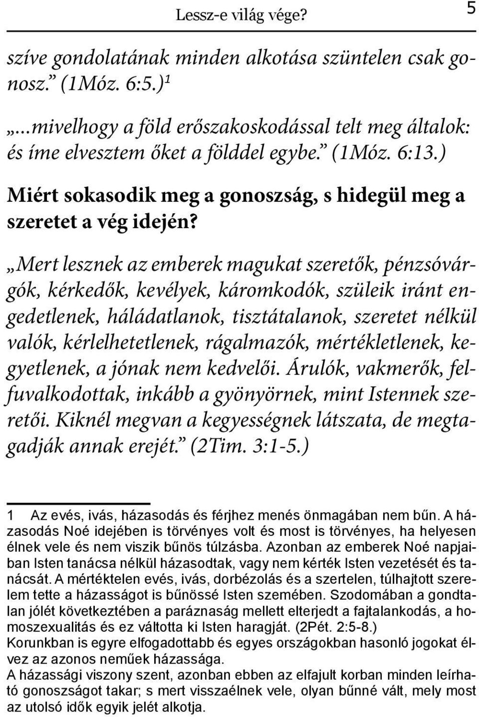 Mert lesznek az emberek magukat szeretők, pénzsóvárgók, kérkedők, kevélyek, káromkodók, szüleik iránt engedetlenek, háládatlanok, tisztátalanok, szeretet nélkül valók, kérlelhetetlenek, rágalmazók,