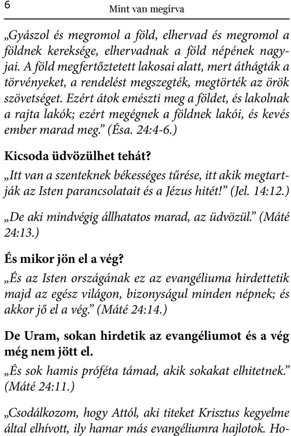 Ezért átok emészti meg a földet, és lakolnak a rajta lakók; ezért megégnek a földnek lakói, és kevés ember marad meg. (Ésa. 24:4-6.) Kicsoda üdvözülhet tehát?