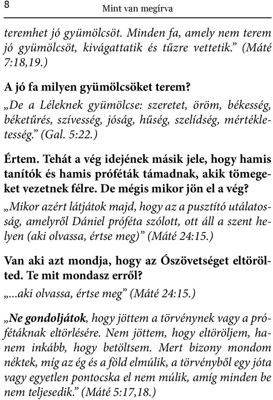 Tehát a vég idejének másik jele, hogy hamis tanítók és hamis próféták támadnak, akik tömegeket vezetnek félre. De mégis mikor jön el a vég?