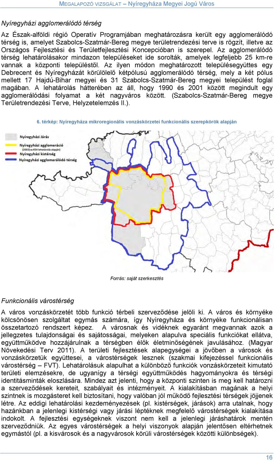 Az agglomerálódó térség lehatárolásakor mindazon településeket ide sorolták, amelyek legfeljebb 25 km-re vannak a központi településtől.