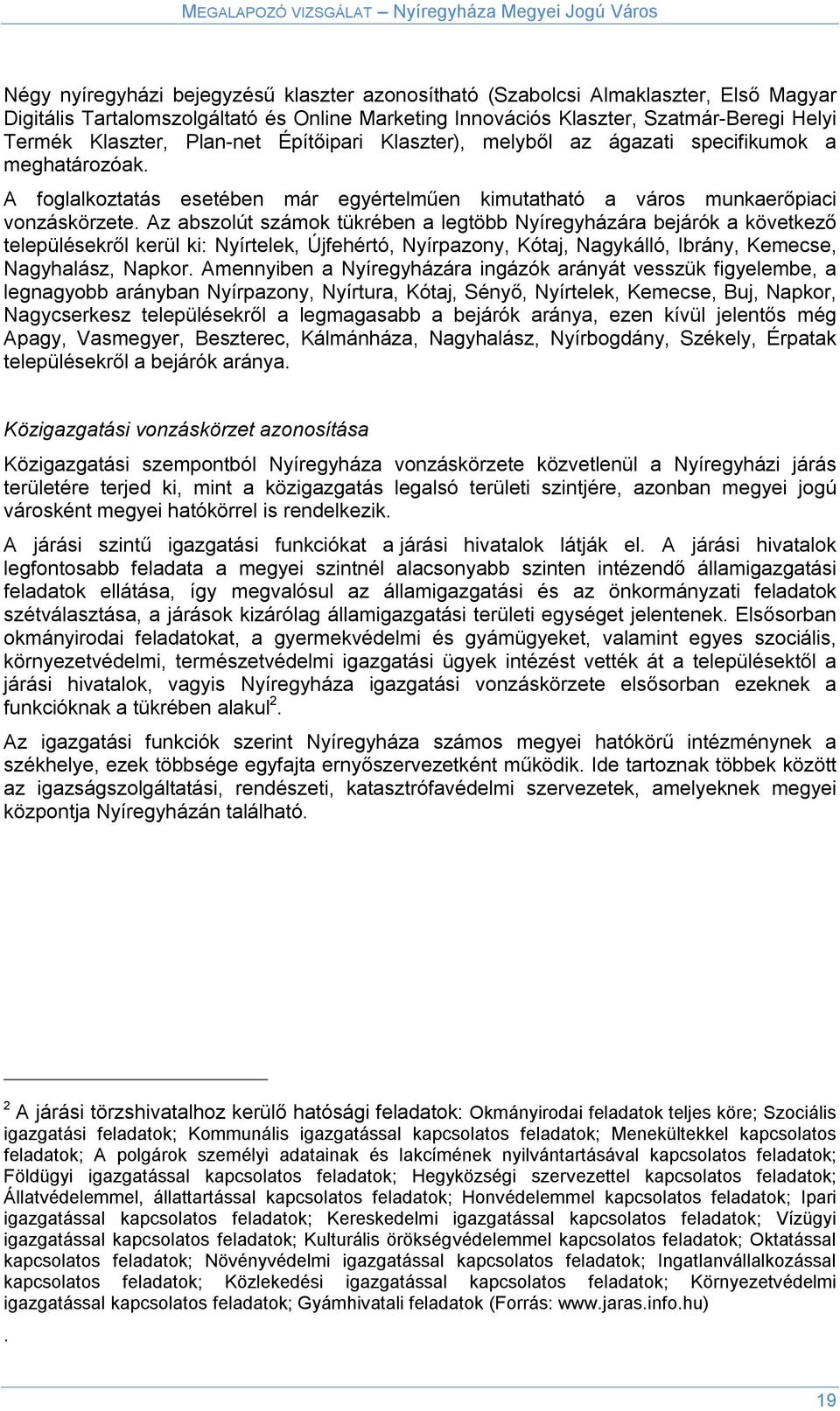 Az abszolút számok tükrében a legtöbb Nyíregyházára bejárók a következő településekről kerül ki: Nyírtelek, Újfehértó, Nyírpazony, Kótaj, Nagykálló, Ibrány, Kemecse, Nagyhalász, Napkor.