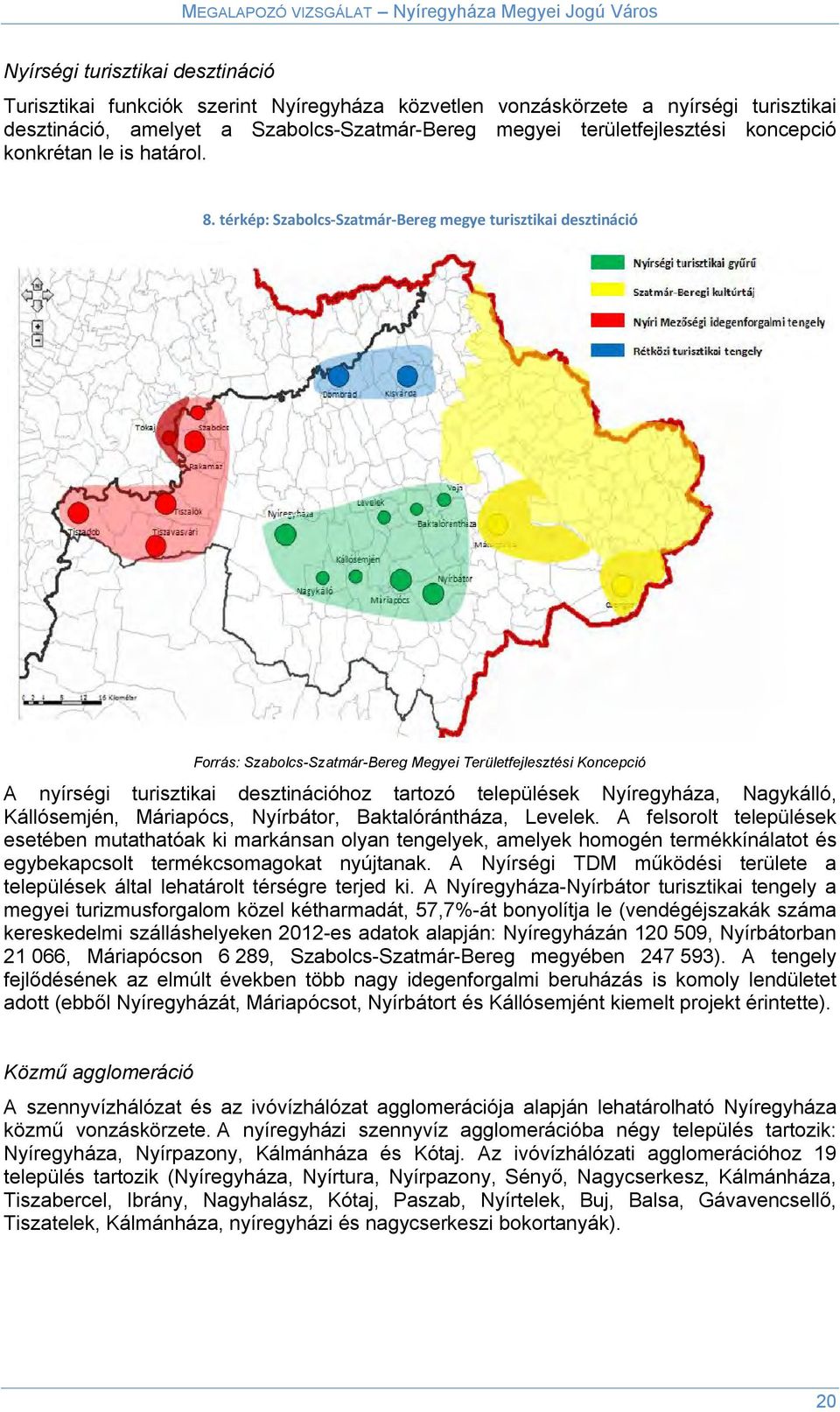 térkép: Szabolcs-Szatmár-Bereg megye turisztikai desztináció Forrás: Szabolcs-Szatmár-Bereg Megyei Területfejlesztési Koncepció A nyírségi turisztikai desztinációhoz tartozó települések Nyíregyháza,