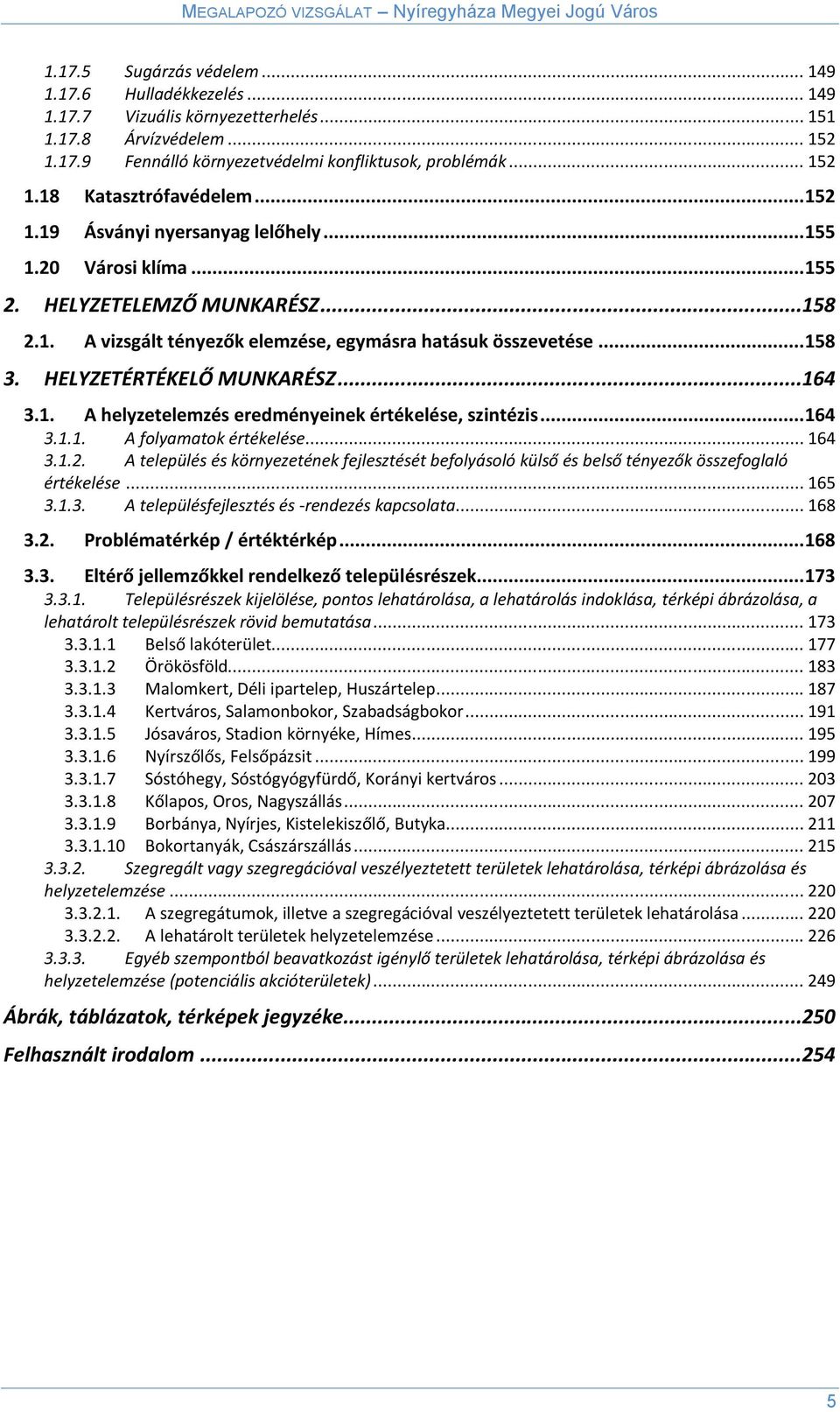 HELYZETÉRTÉKELŐ MUNKARÉSZ... 164 3.1. A helyzetelemzés eredményeinek értékelése, szintézis... 164 3.1.1. A folyamatok értékelése... 164 3.1.2.