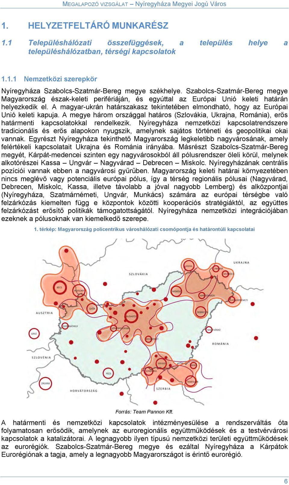 A magyar-ukrán határszakasz tekintetében elmondható, hogy az Európai Unió keleti kapuja. A megye három országgal határos (Szlovákia, Ukrajna, Románia), erős határmenti kapcsolatokkal rendelkezik.