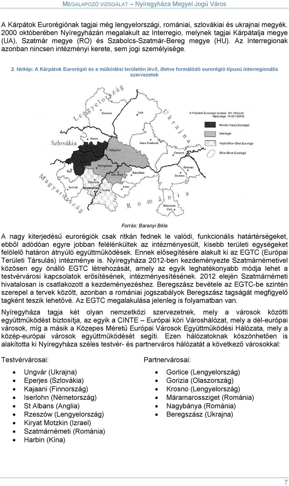 Az Interregionak azonban nincsen intézményi kerete, sem jogi személyisége. 2.