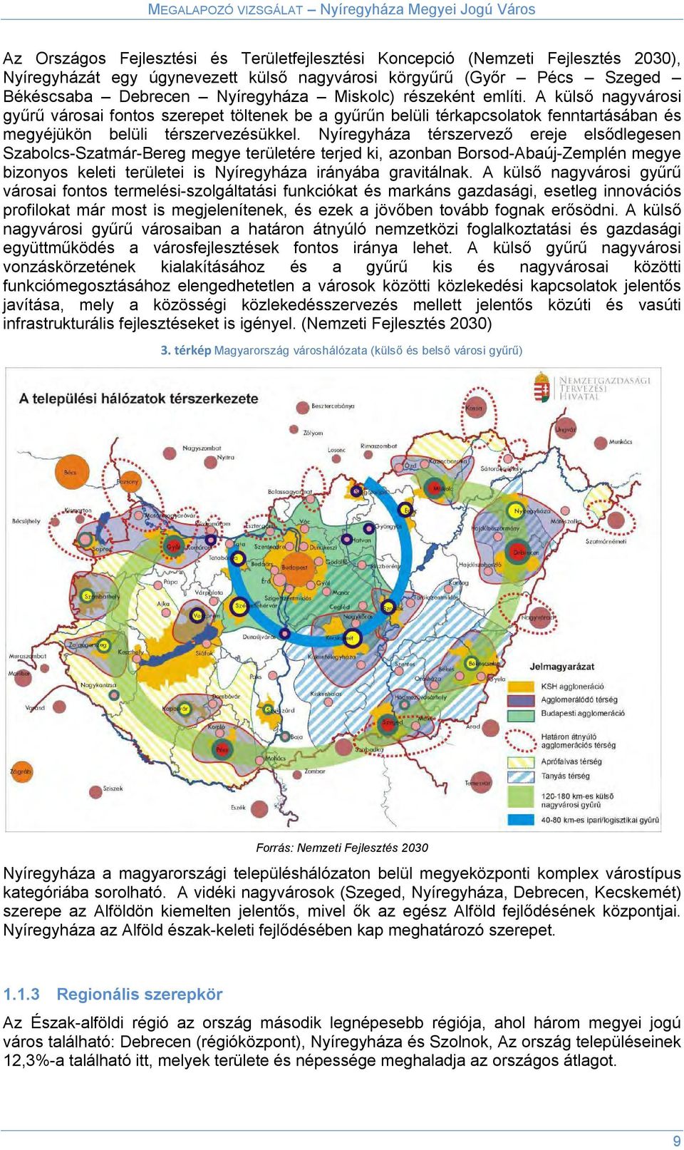 Nyíregyháza térszervező ereje elsődlegesen Szabolcs-Szatmár-Bereg megye területére terjed ki, azonban Borsod-Abaúj-Zemplén megye bizonyos keleti területei is Nyíregyháza irányába gravitálnak.