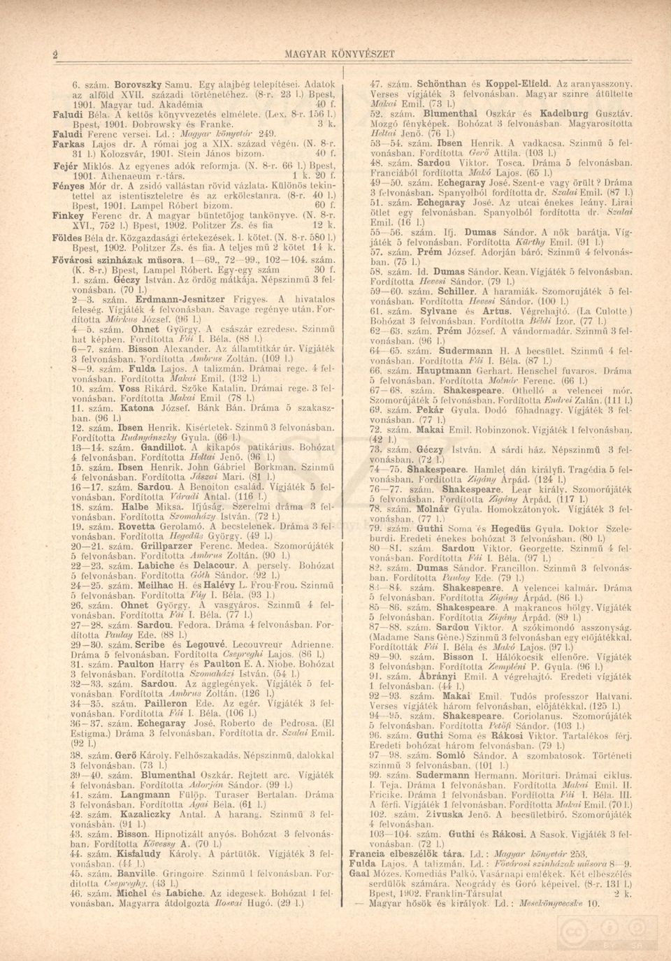 ) Kolozsvár, 1901. Stein János bizom. 40 f. Fejér Miklós. Az egyenes adók reformja. (N. 8-r. 66 1.) Bpest, 1901. Athenaeum r.-társ. 1 k. Fényes Mór dr.